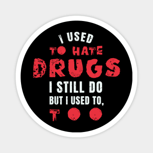 funny drug free / I used to hate drugs, I still do but I used to too / stop drugs Magnet